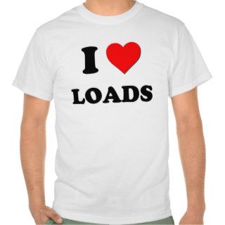 I Love Loads Tshirt