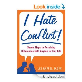 I Hate Conflict Seven Steps to Resolving Differences with Anyone in Your Life eBook Lee Raffel Kindle Store