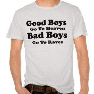 Good Boys Go to Heaven Bad Boys Go To Raves Tee Shirts