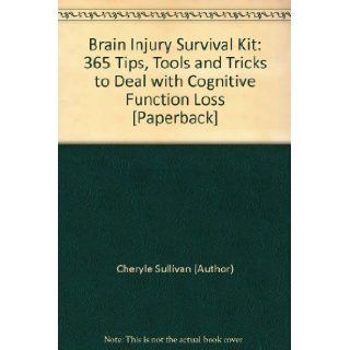 Brain Injury Survival Kit 365 Tips, Tools and Tricks to Deal with Cognitive Function Loss [Paperback] Cheryle Sullivan (Author) Books