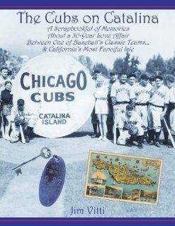 Cubs on Catalina A Scrapbookful of Memories about a 30 Year Love Affair Between One of Baseball's Classic Team & California's Most Fanc [Hardcover] [2003] (Author) Jim Vitti Books