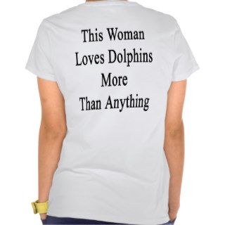 This Woman Loves Dolphins More Than Anything Tees