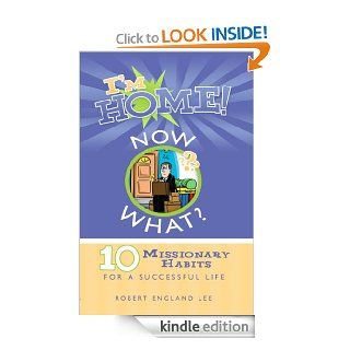 I'm Home Now What? 10 Missionary Habits for a Successful Life eBook Robert E. Lee Kindle Store