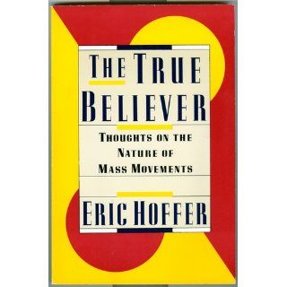 The True Believer Thoughts on the Nature of Mass Movements (Perennial Classics) Eric Hoffer 9780060505912 Books