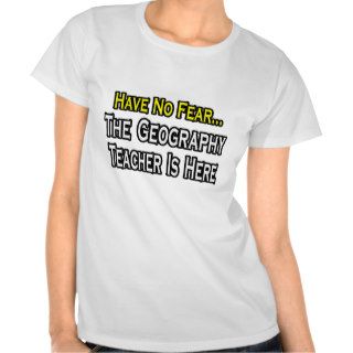 Have No Fear, The Geography Teacher Is Here Shirts