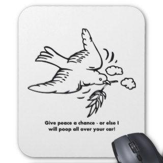 give peace a chance or else i will poop all over mousepads