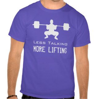 Less Talking, More Lifting   WeightLifting T shirts
