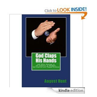God Claps His Hands And Other Musings on the Subject of Religion, Spiritualism and Pseudo Science eBook August Hunt Kindle Store
