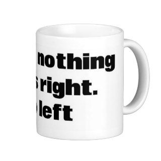 When Nothing Goes Right. Go Left. Coffee Mugs