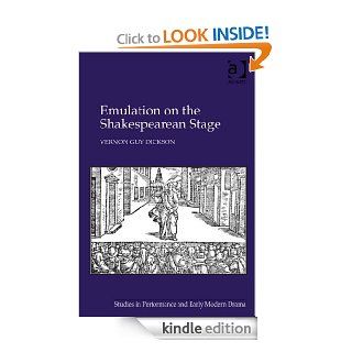Emulation on the Shakespearean Stage (Studies in Performance and Early Modern Drama) eBook Vernon Guy Dickson Kindle Store