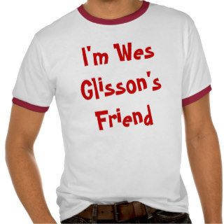 I'm Wes Glisson's Friend T Shirt