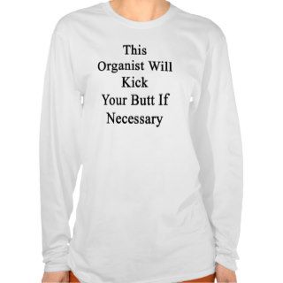 This Organist Will Kick Your Butt If Necessary Shirt