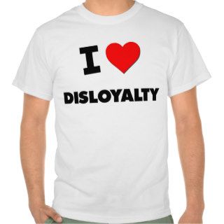 I Love Disloyalty Tee Shirt
