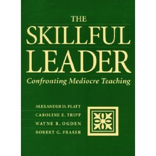 The Skillful Leader Confronting Mediocre Teaching 1st (first) Edition by Alexander D. Platt, Caroline E. Tripp, Wayne R. Ogden, Rober (2000) Books