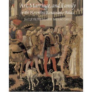 Art, Marriage, and Family in the Florentine Renaissance Palace Jacqueline Marie Musacchio 9780300095630 Books