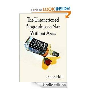  The Unsanctioned Biography of a Man Without Arms eBook Janna Hill Kindle Store