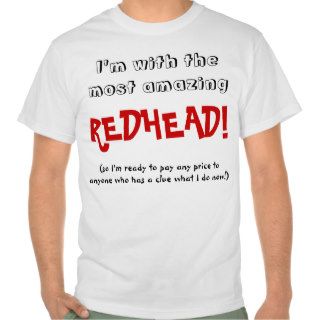 I'm with the most amazing REDHEAD Shirt