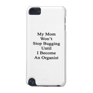 My Mom Won't Stop Bugging Until I Become An Organi iPod Touch 5G Covers