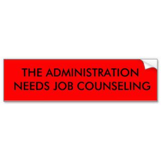 THE ADMINISTRATION NEEDS JOB COUNSELING BUMPER STICKERS