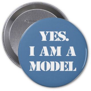 Yes. I Am a Model Pinback Button
