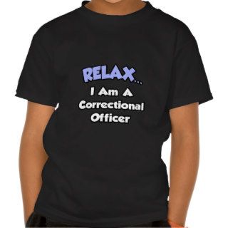 RelaxI am a Correctional Officer T Shirts