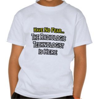 Have No Fear, Radiologic Technologist Is Here T Shirts