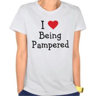 I love being pampered tshirts