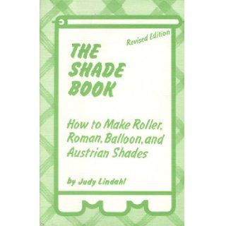 The Shade Book How to Make Roller, Roman, Balloon, and Austrian Shades Judy Lindahl Books
