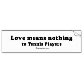 PICKUP LINES   "Love means nothing to Tennis playe Bumper Stickers