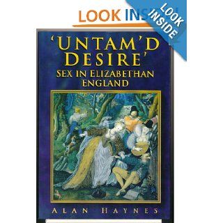 'Untam'd Desire' Sex in Elizabethan England Alan Haynes 9780788197925 Books