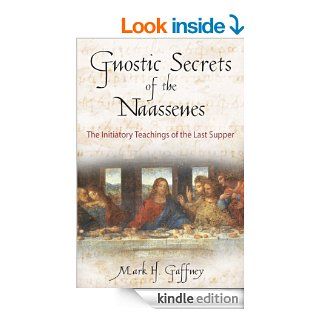 Gnostic Secrets of the Naassenes The Initiatory Teachings of the Last Supper eBook Mark H. Gaffney Kindle Store