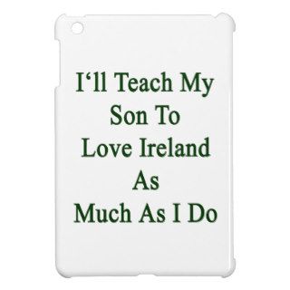 I'll Teach My Son To Love Ireland As Much As I Do. Case For The iPad Mini