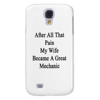 After All That Pain My Wife Became A Great Mechani Samsung Galaxy S4 Cases