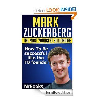 Mark Zuckerberg The Most Youngest Billionaire  How To Be Successful Like The FB Founder eBook nrbooks Kindle Store
