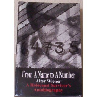 From A Name to A Number A Holocaust Survivor's Autobiography Alter Wiener 9781425997403 Books