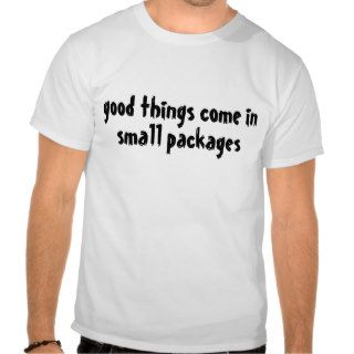 good things come in small packages tshirt