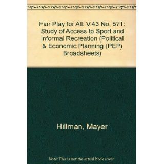 Fair Play for All V.43 No. 571 Study of Access to Sport and Informal Recreation (Political & Economic Planning (PEP) Broadsheets) Mayer Hillman, Anne Whalley 9780853741596 Books
