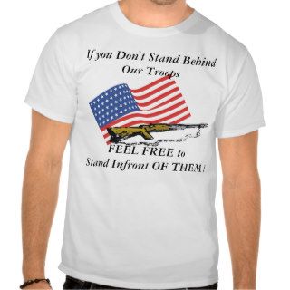If you Don't Stand Behind Our Troops. T shirt