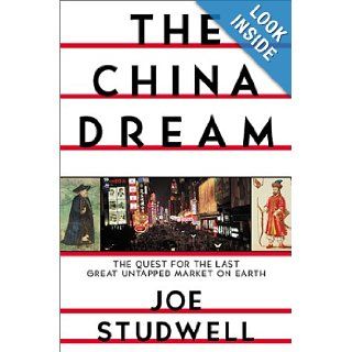 The China Dream The Quest for the Last Great Untapped Market on Earth Joe Studwell 9780871138293 Books