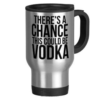 There's A Chance This Could Be Vodka Coffee Mug