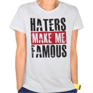 Haters Make Me Famous Tee Shirt