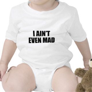 I Ain't Even Mad T shirt