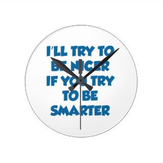 I'll Try To Be Nicer If You Try To Be Smarter Wall Clock