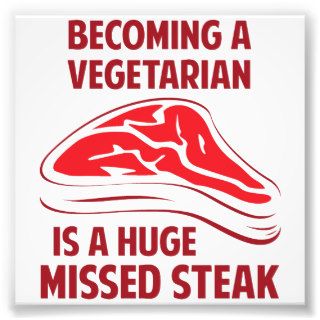 Becoming A Vegetarian Is A Huge Missed Steak Photographic Print