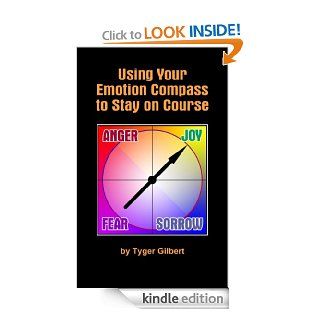 Using Your Emotion Compass To Stay On Course eBook Tyger Gilbert Kindle Store