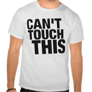 CAN'T TOUCH THIS TSHIRT