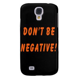 Don't Be Negative Humorous Galaxy S4 Cover