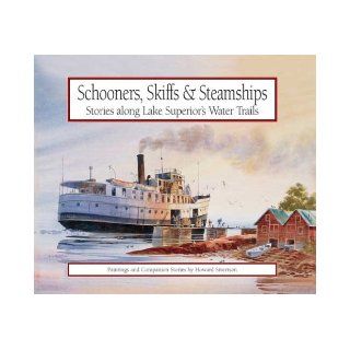 Schooners, Skiffs & Steamships Stories Along Lake Superior's Water Trails  Paintings and Companion Stories Howard Sivertson 9780942235517 Books