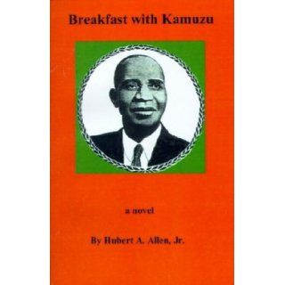 Breakfast with Kamuzu Hubert A. Allen Jr. 9780964169449 Books