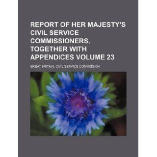 Report of Her Majesty's Civil Service Commissioners, together with appendices Volume 23 Great Britain. Civil Commission 9781130921229 Books